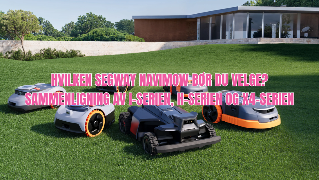 Hvilken Segway Navimow bør du velge? Sammenligning av I-serien, H-serien og X4-serien